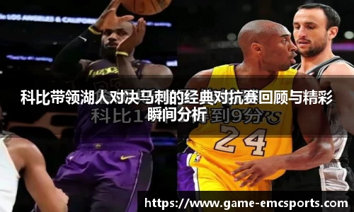 科比带领湖人对决马刺的经典对抗赛回顾与精彩瞬间分析