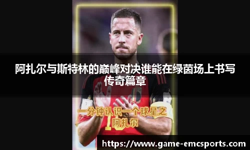 阿扎尔与斯特林的巅峰对决谁能在绿茵场上书写传奇篇章
